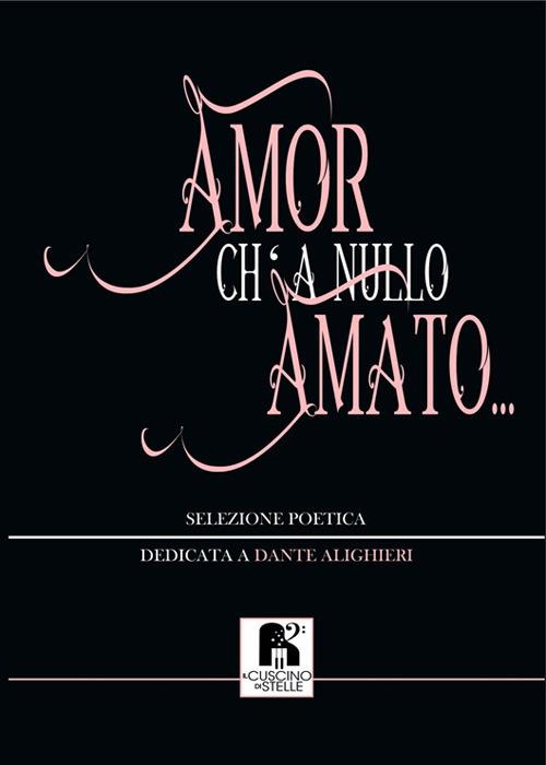 Amor ch' a nullo amato.... Selezione poetica dedicata a Dante Alighieri - copertina