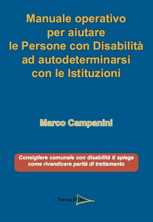 Manuale operativo per aiutare le persone con disabilità ad autodeterminarsi con le istituzioni - Marco Campanini - copertina