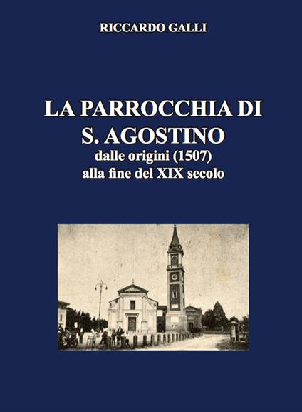 La parrocchia di S. Agostino. Dalle origini (1507) alla fine del XIX secolo - Riccardo Galli - copertina