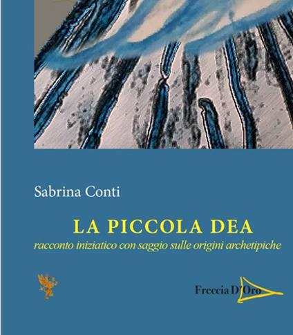 La piccola dea. Racconto iniziatico con saggio sulle origini archetipiche - Sabrina Conti - copertina