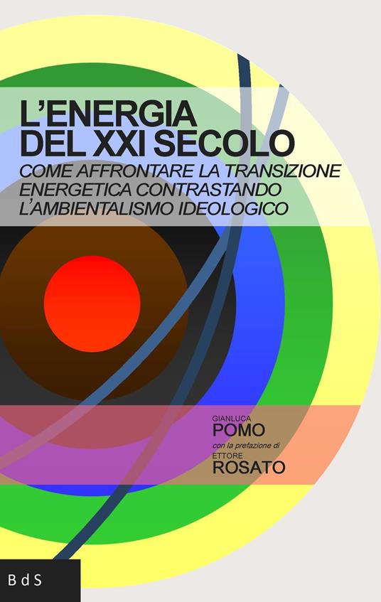 L'energia del XXI secolo. Come affrontare la transizione energetica contrastando l'ambientalismo ideologico - Gianluca Pomo - copertina