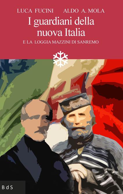 I guardiani della nuova Italia. E la Loggia Mazzini di Sanremo - Aldo Alessandro Mola,Luca Fucini - copertina