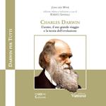 Charles Darwin. L'uomo, il suo grande viaggio e la teoria dell'evoluzione