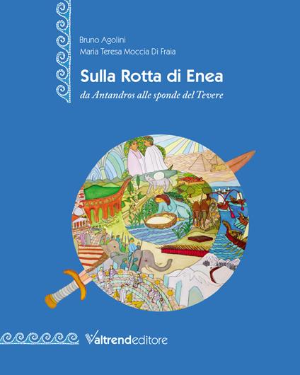 Sulla rotta di Enea da Antandros alle sponde del Tevere. Ediz. italiana e inglese - Maria Teresa Moccia di Fraia - copertina