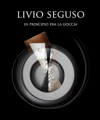 Livio Seguso in principio era la goccia. Ediz. italiana e inglese - copertina