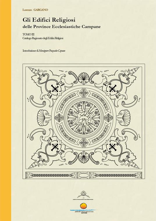 Gli edifici religiosi delle Province Ecclesiastiche Campane. Vol. 3: Catalogo ragionato degli edifici religiosi - Lorenzo Gargano - copertina