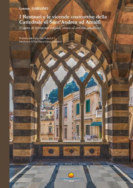 I Restauri e le vicende costruttive della Cattedrale di Sant'Andrea ad Amalfi. Il centro di riferimento religioso, storico ed artistico amalfitano - Lorenzo Gargano - copertina