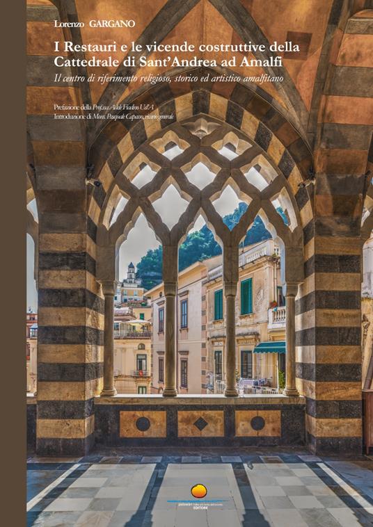 I Restauri e le vicende costruttive della Cattedrale di Sant'Andrea ad Amalfi. Il centro di riferimento religioso, storico ed artistico amalfitano - Lorenzo Gargano - copertina