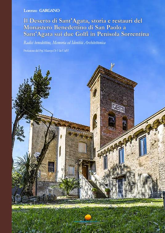 Il Deserto di Sant'Agata, storia e restauri del Monastero Benedettino di San Paolo a Sant'Agata sui due Golfi in Penisola Sorrentina. Radici benedettine, memoria ed identità architettonica - Lorenzo Gargano - copertina