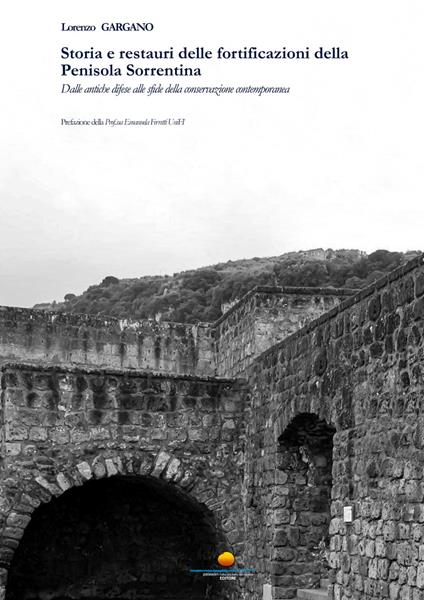 Storia e restauri delle fortificazioni della Penisola Sorrentina. Dalle antiche difese alle sfide della conservazione contemporanea - Lorenzo Gargano - copertina