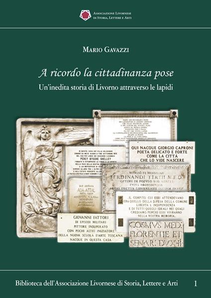 A ricordo la cittadinanza pose. Un'inedita storia di Livorno attraverso le lapidi - Mario Gavazzi - copertina