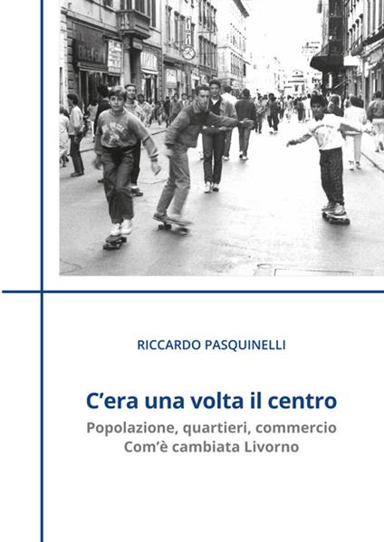 C'era una volta il centro - Riccardo Pasquinelli - copertina