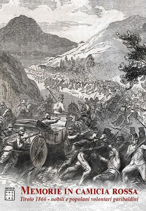 Memorie in camicia rossa. Tirolo 1866. Nobili e popolani volontari garibaldini - Simona Di Marco,Marco Andrea Piermartini - copertina