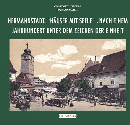 Hermannstadt. «Häuser mit seele», nach einem jahrhundert unter dem zeichen der einheit - Constantin Necula,Sorana Maier - copertina