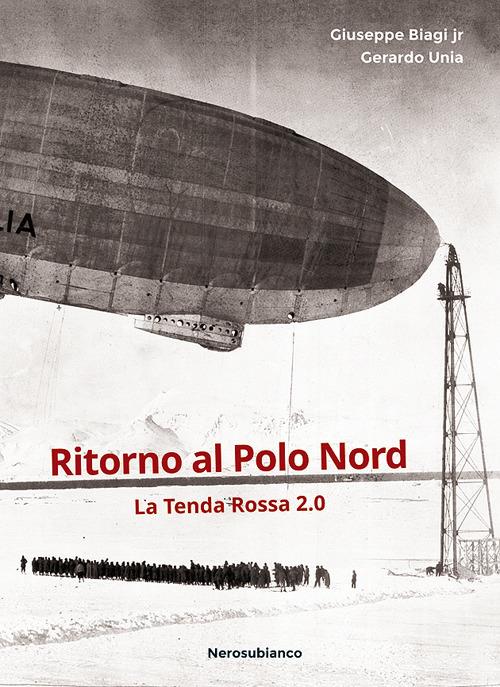 Ritorno al Polo Nord. La Tenda Rossa 2.0 - Giuseppe Biagi,Gerardo Unia - copertina