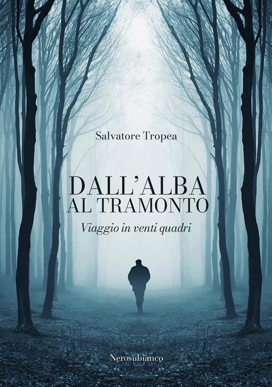 Dall'alba al tramonto. Viaggio in venti quadri - Salvatore Tropea - copertina