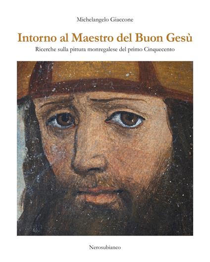 Intorno al maestro del buon Gesù. Ricerche sulla pittura monregalese del primo cinquecento - Michelangelo Giaccone - copertina