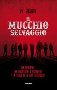 Libro Il mucchio selvaggio. Sam Peckinpah, una rivoluzione a Hollywood e la storia di un film leggendario W. K. Stratton