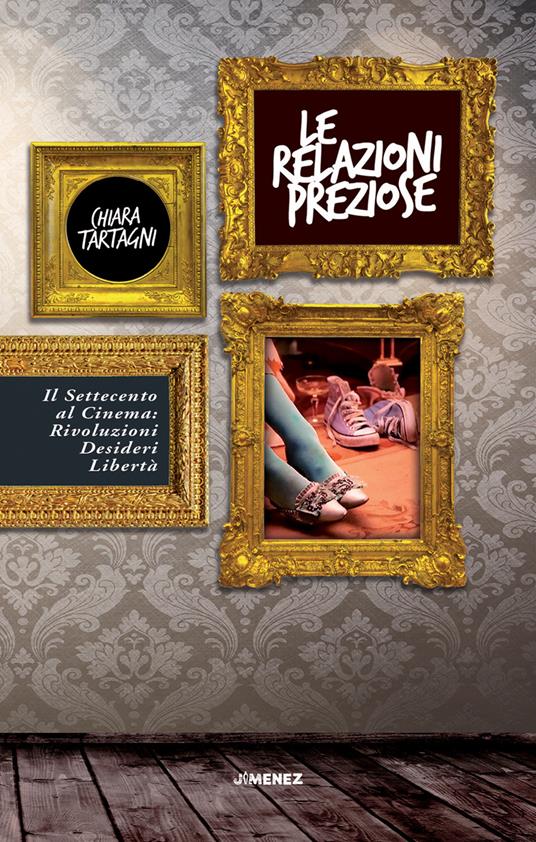 Le relazioni preziose. Il Settecento al cinema: rivoluzioni, desideri, libertà - Chiara Tartagni - ebook