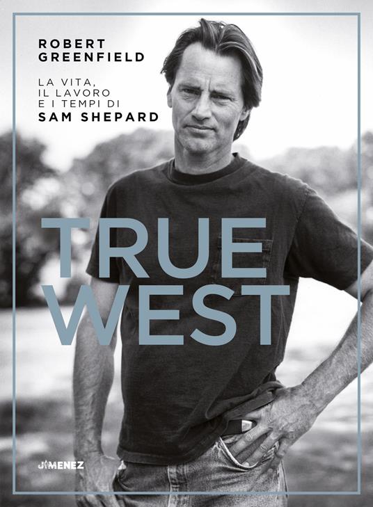 True West. La vita, il lavoro e i tempi di Sam Shepard - Robert Greenfield - copertina