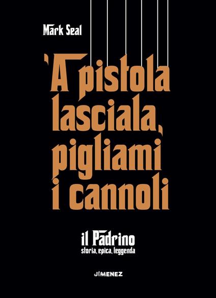 'A pistola lasciala, pigliami i cannoli. «Il Padrino», storia, epica, leggenda - Mark Seal,Gianluca Testani - ebook
