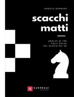 Scacchi matti. Analisi di tre folli deliri nel gioco dei re