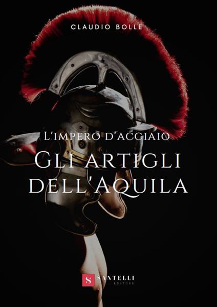 Gli artigli dell'aquila. L'impero d'acciaio - Claudio Bolle - copertina