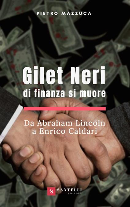 Gilet neri. Di finanza si muore. Da Abraham Lincoln a Enrico Caldari - Pietro Mazzuca - copertina
