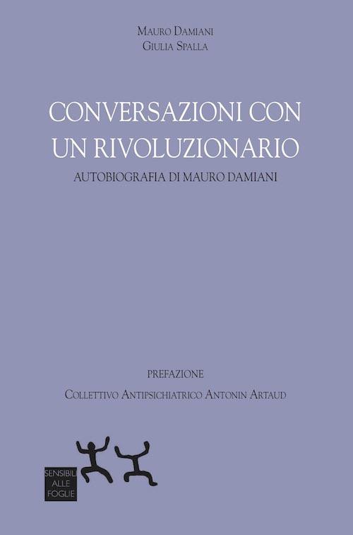 Conversazioni con un rivoluzionario. Autobiografia di Mauro Damiani - Mauro Damiani,Giulia Spalla - copertina