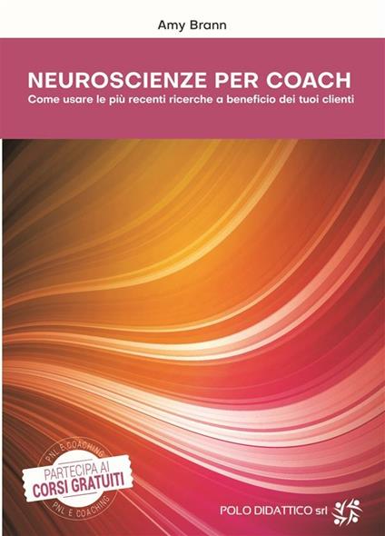 Neuroscienze per coach. Come usare le più recenti ricerche a beneficio dei tuoi clienti - Amy Brann,Veronica Boccia,Michele Cardone,Federica Cortina - ebook