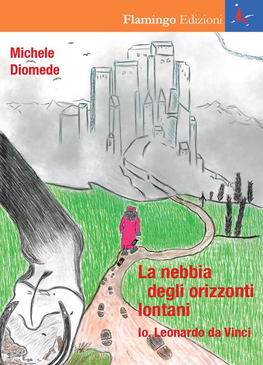 La nebbia degli orizzonti lontani. Io, Leonardo da Vinci - Michele Diomede - copertina