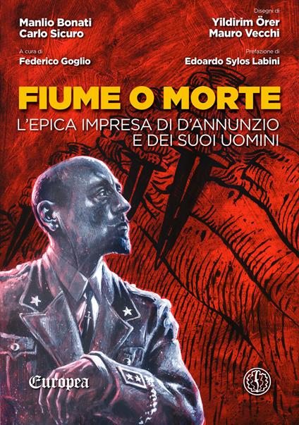 Fiume o morte. L'epica impresa di d'Annunzio e dei suoi uomini - Manlio Bonati,Carlo Sicuro,Federico Goglio,Yildirim Örer - ebook