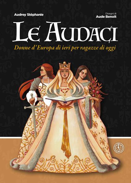 Le audaci. Donne d'Europa di ieri per ragazze di oggi - Audrey Stéphanie - copertina