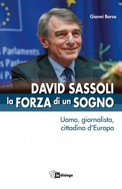 David Sassoli. La forza di un sogno. Uomo, giornalista, cittadino d’Europa - Gianni Borsa - copertina