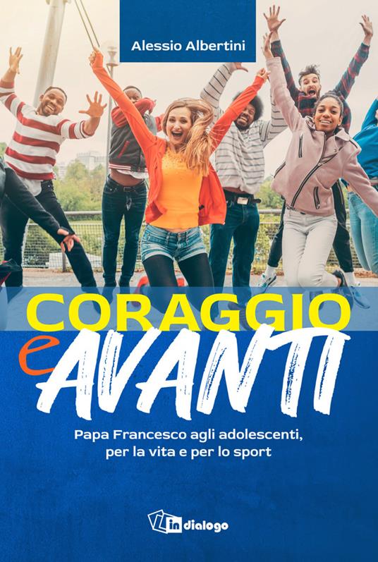 Coraggio e avanti! Papa Francesco agli adolescenti, per la vita e per lo sport - Alessio Albertini - copertina