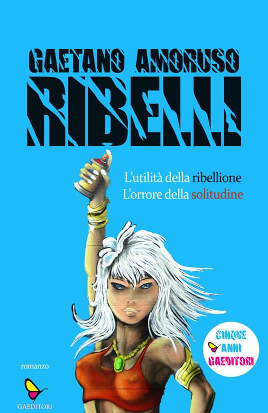 Ribelli. L'utilità della ribellione. L'orrore della solitudine - Gaetano Amoruso - copertina