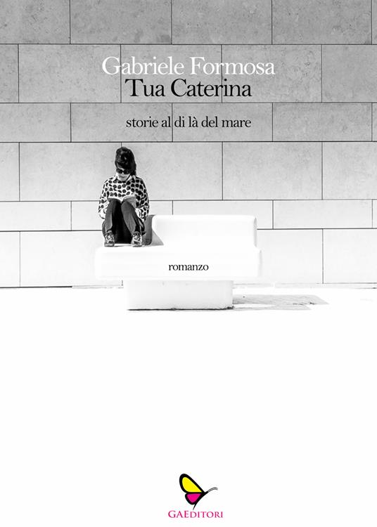 Tua Caterina. Storie dl di là del mare - Gabriele Formosa - copertina
