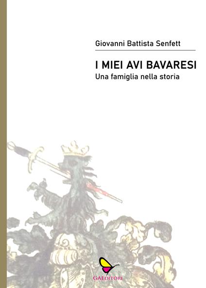 I miei avi bavaresi. Una famiglia nella storia - Giovanni Battista Senfett - copertina