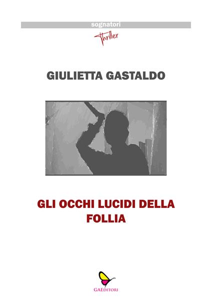 Gli occhi lucidi della follia - Giulietta Gastaldo - copertina
