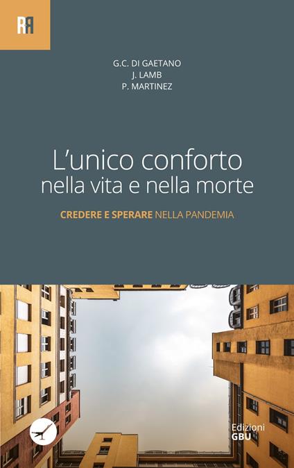 L' unico conforto nella vita e nella morte. Credere e sperare nella pandemia - Giacomo C. Di Gaetano,Jonathan Lamb,Pablo Martínez Vila - ebook