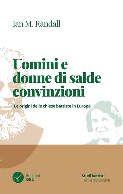 Uomini e donne di salde convinzioni. Le origini delle chiese Battiste in Europa - Ian M. Randall - copertina