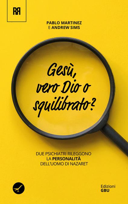 Gesù: vero dio o squilibrato? Due psichiatri rileggono la personalità dell'uomo di Nazaret - Pablo Martinez,Andrew Sims - copertina