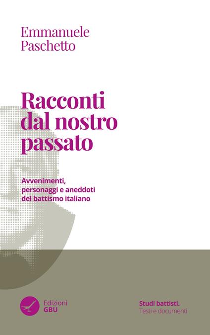 Racconti dal nostro passato. Avvenimenti, personaggi e aneddoti del battismo italiano - Emmanuele Paschetto - copertina