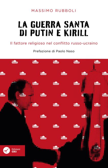 La guerra santa di Putin e Kirill. Il fattore religioso nel conflitto russo-ucraino. - Massimo Rubboli - copertina