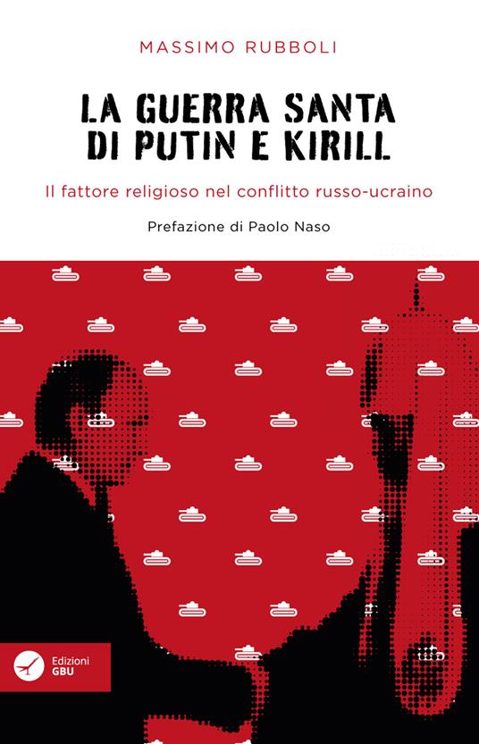 La guerra santa di Putin e Kirill. Il fattore religioso nel conflitto russo-ucraino. - Massimo Rubboli - copertina