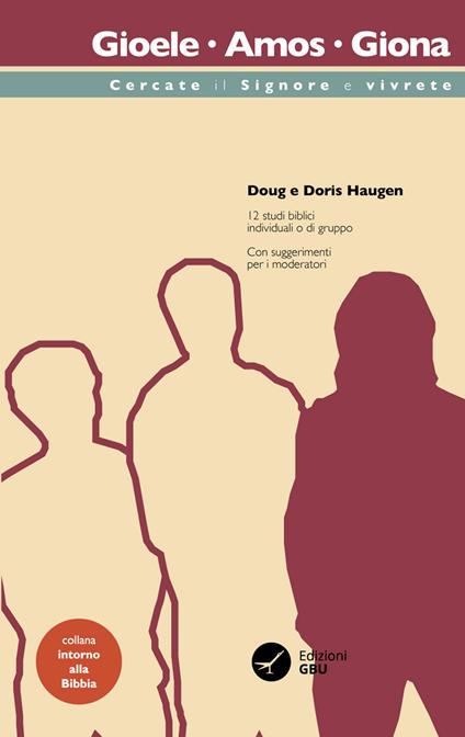 Gioele, Amos, Giona: cercate il signore e vivrete. 12 studi biblici individuali o di gruppo - Doug Haugen,Doris Haugen - copertina