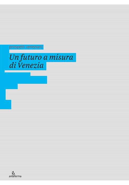 Un futuro a misura di Venezia. Ediz. illustrata - copertina