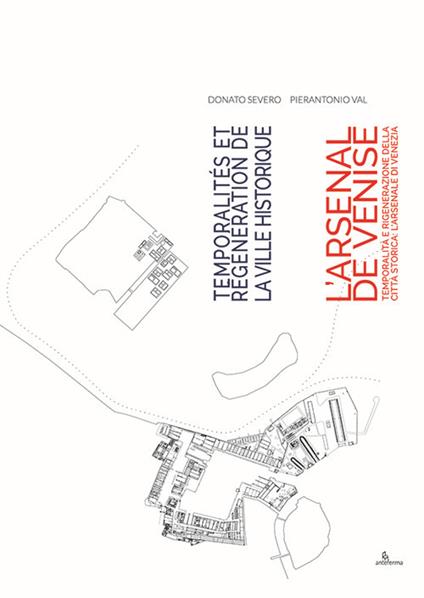 Temporalità e rigenerazione della città storica: l’Arsenale di Venezia-Temporalités et régénération de la ville historique: l’Arsenal de Venise. Ediz. bilingue - Donato Severo,PierAntonio Val - copertina