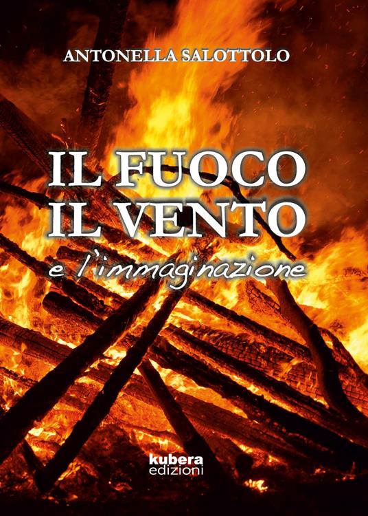 Il fuoco, il vento e l'immaginazione - Antonella Salottolo - copertina