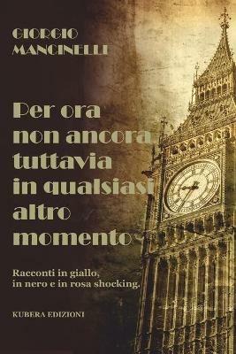 Per ora non ancora tuttavia in qualsiasi altro momento - Giorgio Mancinelli - copertina